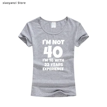 Poletje Smešno Črko T-Shirt nisem 40 sem 18 let 22 Let Izkušenj Kratek Rokav 40. Rojstni dan T Srajce Bombaža Ženske Tees