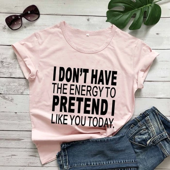 Nimam Energije, da se pretvarjamo, kot sem jo danes majica s kratkimi rokavi ženske modni čisto priložnostne slogan tees grunge tumblr ponudbo vrh - L317